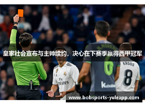 皇家社会宣布与主帅续约，决心在下赛季赢得西甲冠军