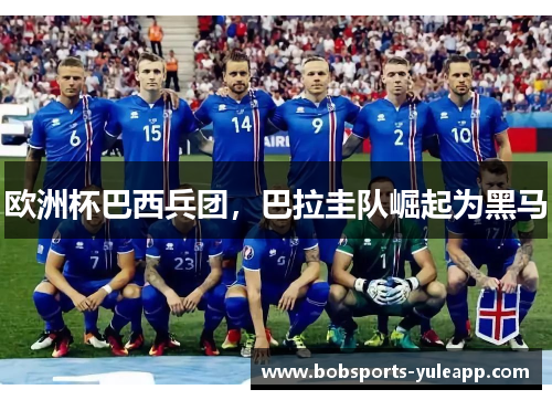 欧洲杯巴西兵团，巴拉圭队崛起为黑马