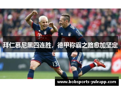 拜仁慕尼黑四连胜，德甲称霸之路愈加坚定