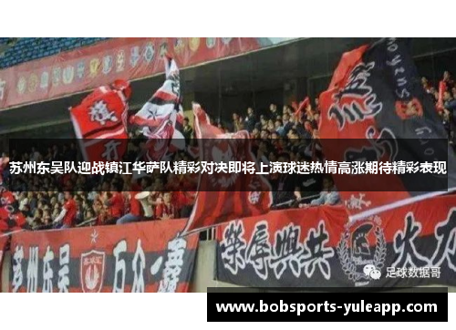 苏州东吴队迎战镇江华萨队精彩对决即将上演球迷热情高涨期待精彩表现