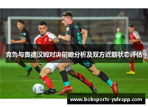 克鲁与奥德汉姆对决前瞻分析及双方近期状态评估